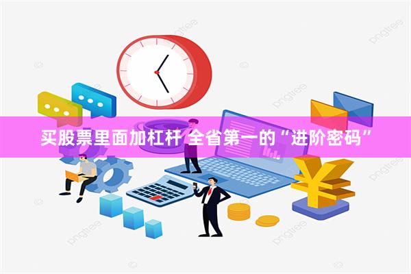 买股票里面加杠杆 全省第一的“进阶密码”