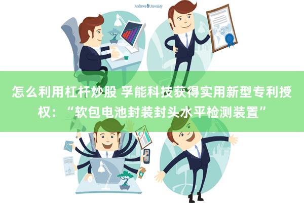 怎么利用杠杆炒股 孚能科技获得实用新型专利授权：“软包电池封装封头水平检测装置”