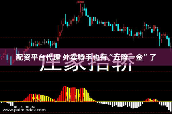 配资平台代理 外卖骑手也有“五险一金”了